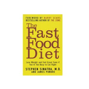 Dr. Sinatra's book the Fast Food Diet - Lose Weight and Feel Great Even If You're Too Busy to Eat Right