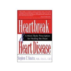 Cardiologist Dr. Sinatra's book: Heartbreak and Heart Disease - A Mind-Body Prescription for Healing the Heart